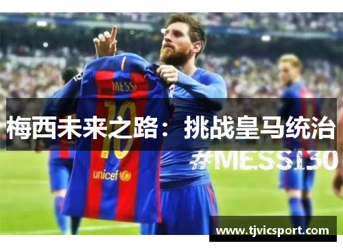 梅西未来之路：挑战皇马统治