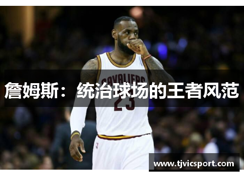 詹姆斯：统治球场的王者风范